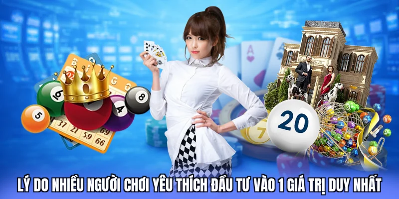 Lý do nhiều người chơi yêu thích đầu tư vào 1 giá trị duy nhất